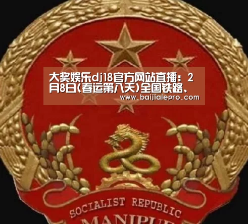 大奖娱乐dj18官方网站直播:2月8日(春运第八天)全国铁路、道路、水路、民航共发送旅客7702.7万人次(图2) 大奖娱乐dj18官方网站直播