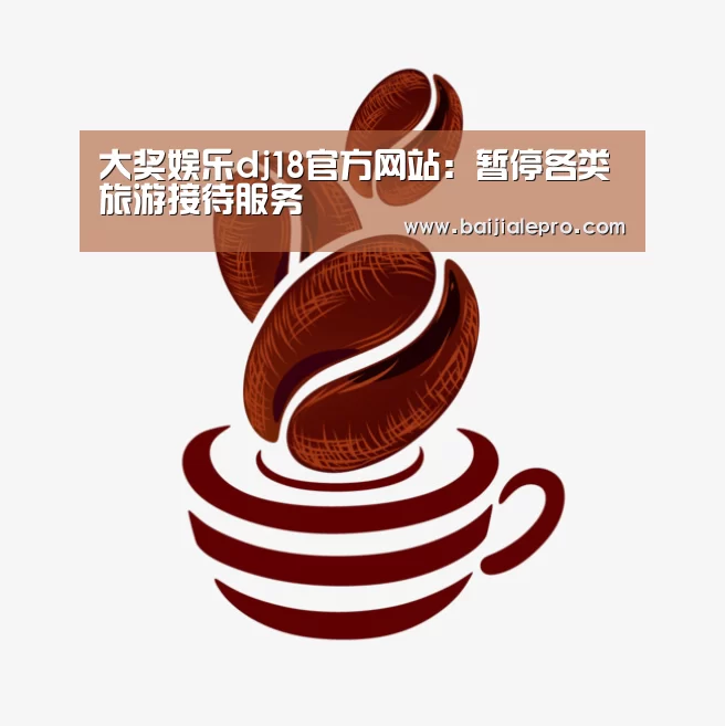 大奖娱乐dj18官方网站:暂停各类旅游接待服务(图1) 大奖娱乐dj18官方网站直播